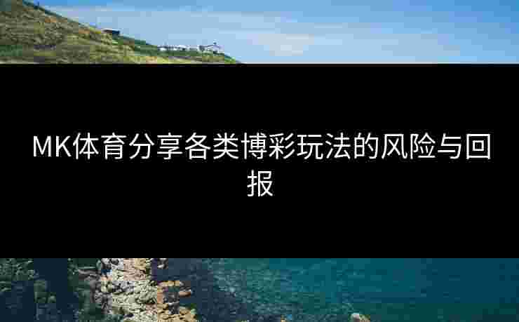 MK体育分享各类博彩玩法的风险与回报