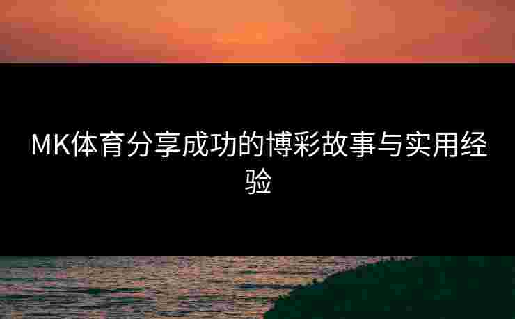 MK体育分享成功的博彩故事与实用经验