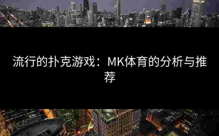 流行的扑克游戏：MK体育的分析与推荐