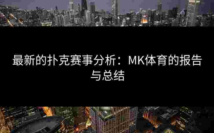 最新的扑克赛事分析：MK体育的报告与总结